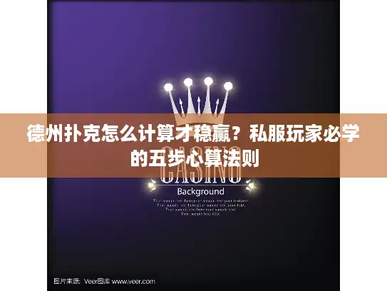 德州扑克怎么计算才稳赢？私服玩家必学的五步心算法则