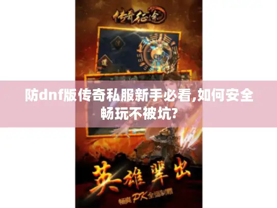 防dnf版传奇私服新手必看,如何安全畅玩不被坑?