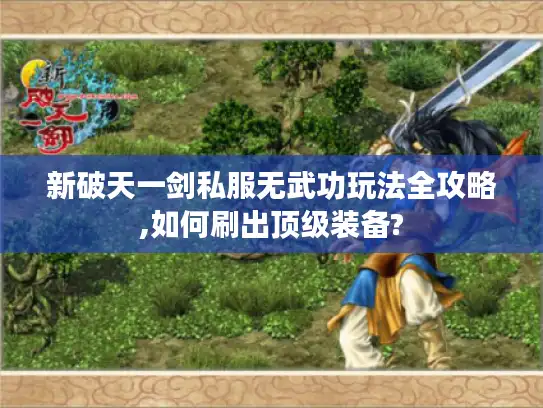 新破天一剑私服无武功玩法全攻略,如何刷出顶级装备?