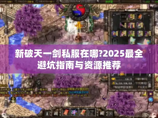 新破天一剑私服在哪?2025最全避坑指南与资源推荐