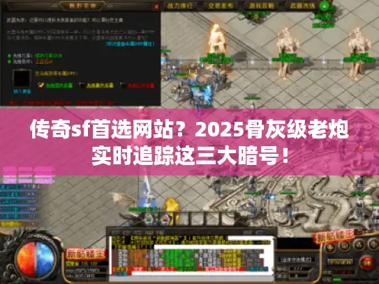 传奇sf首选网站？2025骨灰级老炮实时追踪这三大暗号！