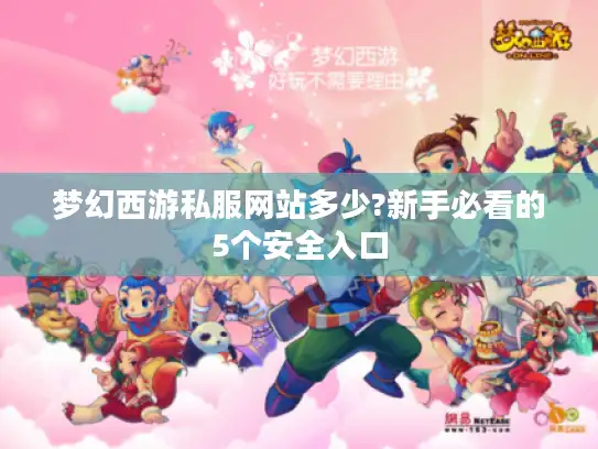 梦幻西游私服网站多少?新手必看的5个安全入口