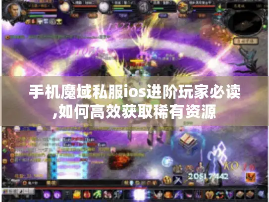 手机魔域私服ios进阶玩家必读,如何高效获取稀有资源