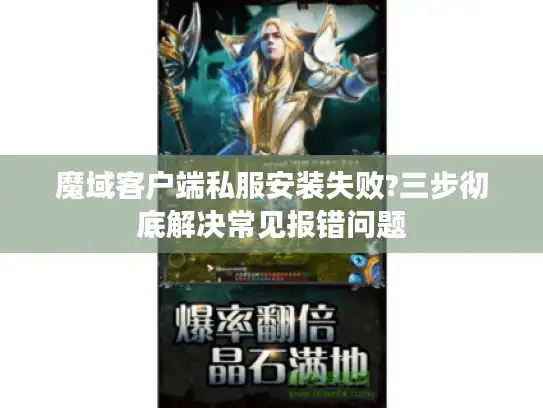 魔域客户端私服安装失败?三步彻底解决常见报错问题