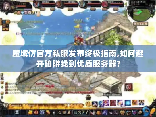 魔域仿官方私服发布终极指南,如何避开陷阱找到优质服务器?