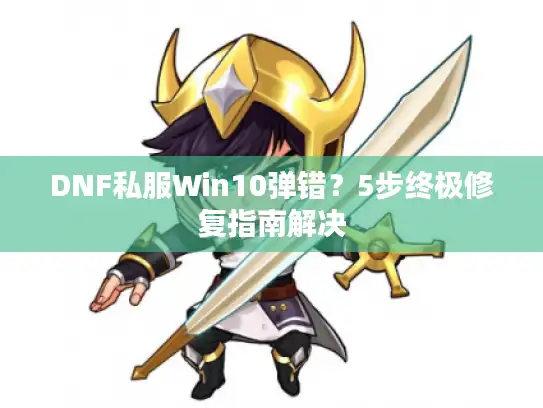 DNF私服Win10弹错?5步终极修复指南解决 DNF私服Win10弹错?5步终极修复指南解决