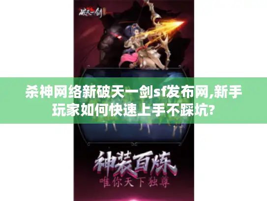 杀神网络新破天一剑sf发布网,新手玩家如何快速上手不踩坑?