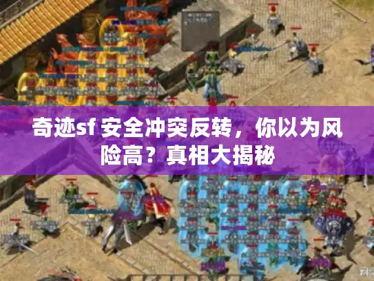 奇迹sf 安全冲突反转,你以为风险高?真相大揭秘 奇迹sf 安全冲突反转,你以为风险高?真相大揭秘