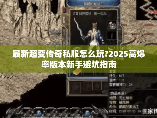 最新超变传奇私服怎么玩?2025高爆率版本新手避坑指南