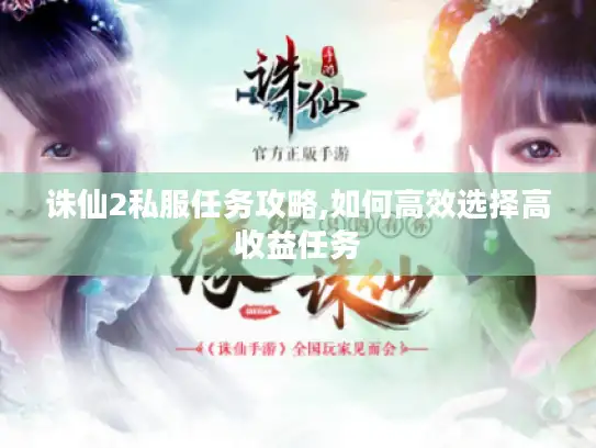 诛仙2私服任务攻略,如何高效选择高收益任务