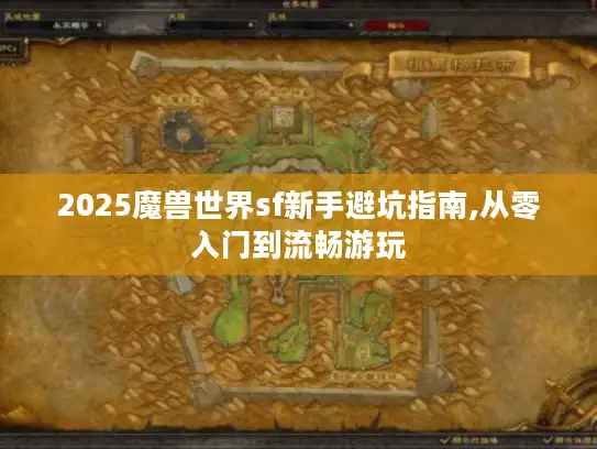 2025魔兽世界sf新手避坑指南,从零入门到流畅游玩