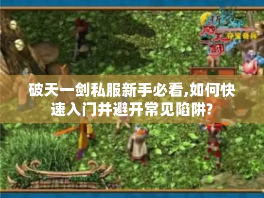 破天一剑私服新手必看,如何快速入门并避开常见陷阱?