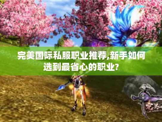 完美国际私服职业推荐,新手如何选到最省心的职业?