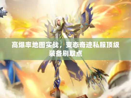 高爆率地图实战，变态奇迹私服顶级装备刷取点
