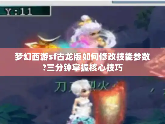梦幻西游sf古龙版如何修改技能参数?三分钟掌握核心技巧