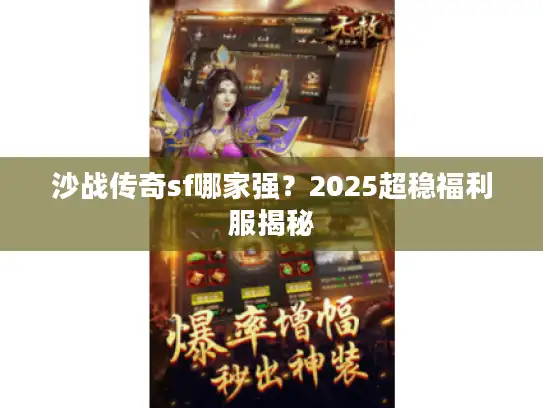 沙战传奇sf哪家强？2025超稳福利服揭秘