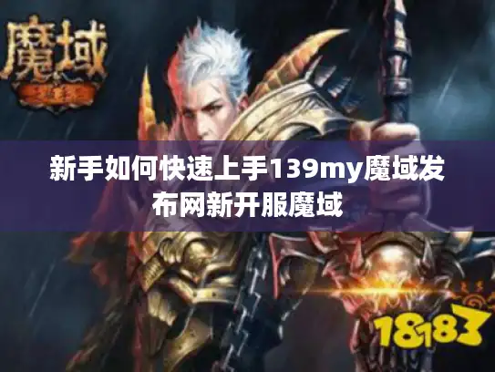 新手如何快速上手139my魔域发布网新开服魔域