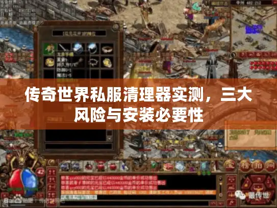 传奇世界私服清理器实测,三大风险与安装必要性 传奇世界私服清理器实测,三大风险与安装必要性