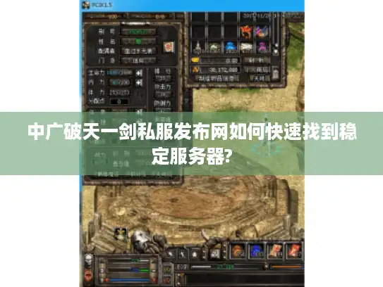 中广破天一剑私服发布网如何快速找到稳定服务器?