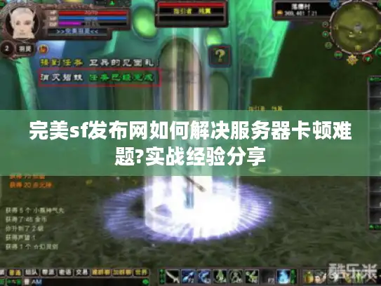 完美sf发布网如何解决服务器卡顿难题?实战经验分享 完美sf发布网如何解决服务器卡顿难题?实战经验分享