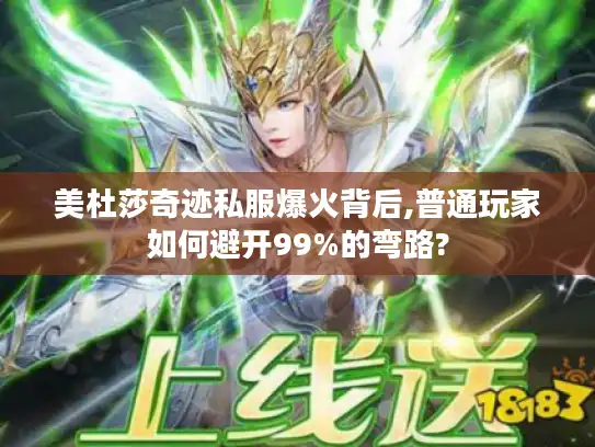美杜莎奇迹私服爆火背后,普通玩家如何避开99%的弯路? 美杜莎奇迹私服爆火背后,普通玩家如何避开99%的弯路?
