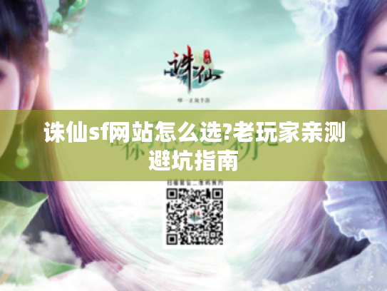 诛仙sf网站怎么选?老玩家亲测避坑指南