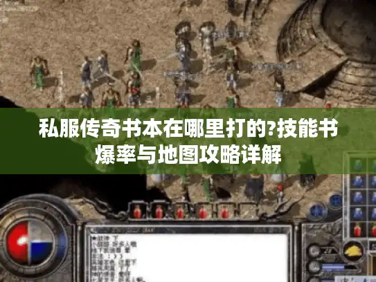 私服传奇书本在哪里打的?技能书爆率与地图攻略详解