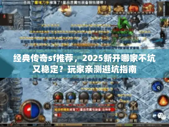 经典传奇sf推荐，2025新开哪家不坑又稳定？玩家亲测避坑指南