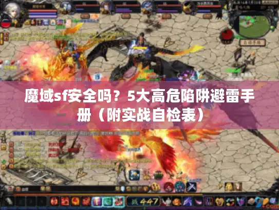 魔域sf安全吗?5大高危陷阱避雷手册(附实战自检表) 魔域sf安全吗?5大高危陷阱避雷手册(附实战自检表)
