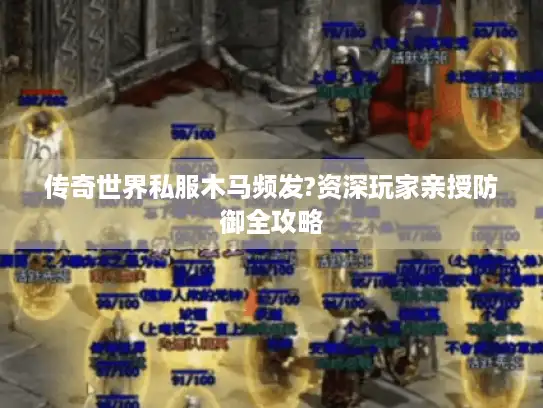 传奇世界私服木马频发?资深玩家亲授防御全攻略