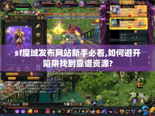 sf魔域发布网站新手必看,如何避开陷阱找到靠谱资源? sf魔域发布网站新手必看,如何避开陷阱找到靠谱资源?