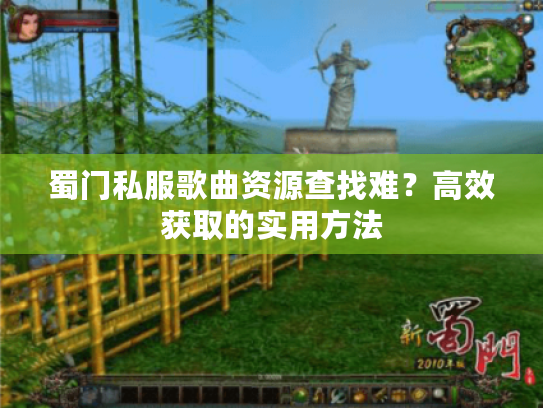 蜀门私服歌曲资源查找难？高效获取的实用方法