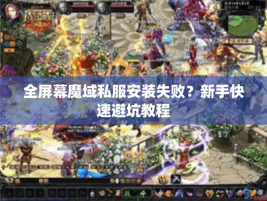 全屏幕魔域私服安装失败？新手快速避坑教程