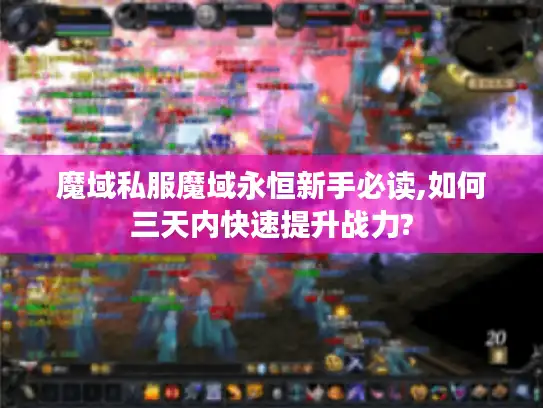 魔域私服魔域永恒新手必读,如何三天内快速提升战力?