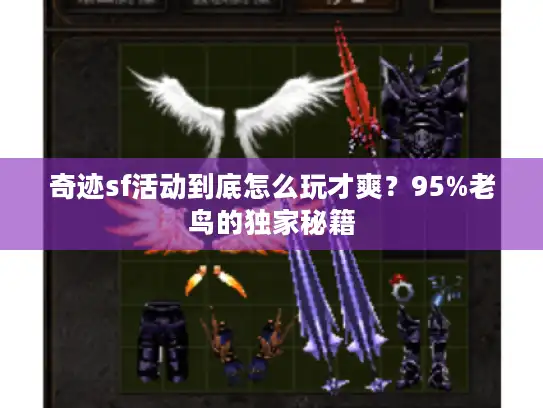 奇迹sf活动到底怎么玩才爽？95%老鸟的独家秘籍