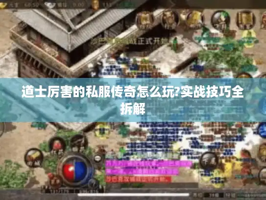 道士厉害的私服传奇怎么玩?实战技巧全拆解