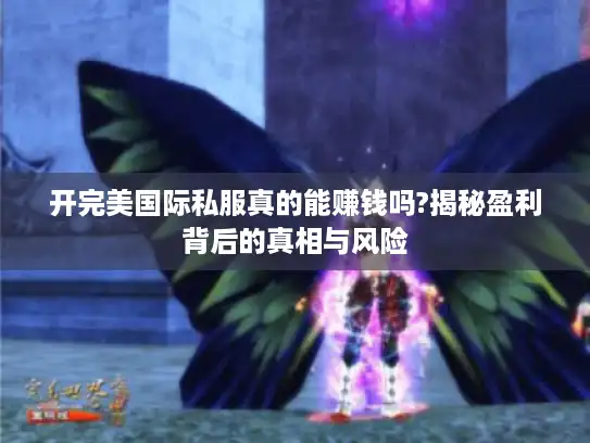 开完美国际私服真的能赚钱吗?揭秘盈利背后的真相与风险