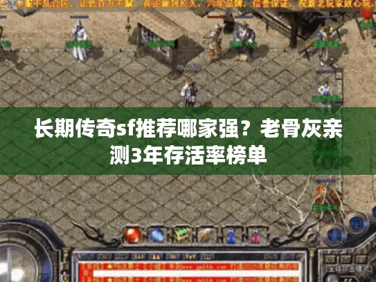 长期传奇sf推荐哪家强？老骨灰亲测3年存活率榜单