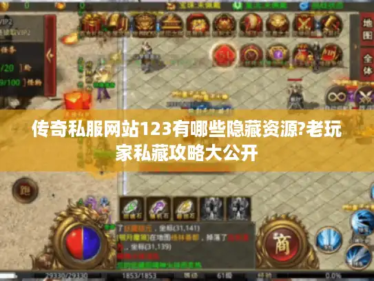 传奇私服网站123有哪些隐藏资源?老玩家私藏攻略大公开 传奇私服网站123有哪些隐藏资源?老玩家私藏攻略大公开