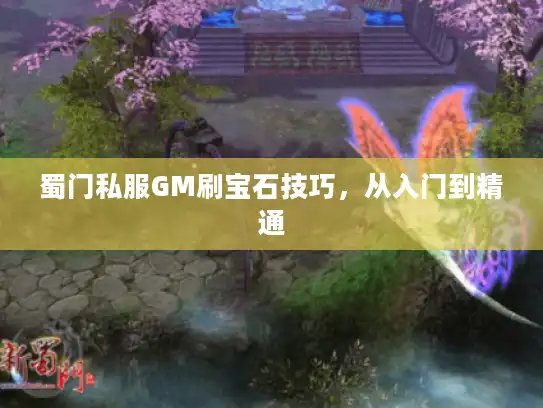 蜀门私服GM刷宝石技巧,从入门到精通 蜀门私服GM刷宝石技巧,从入门到精通