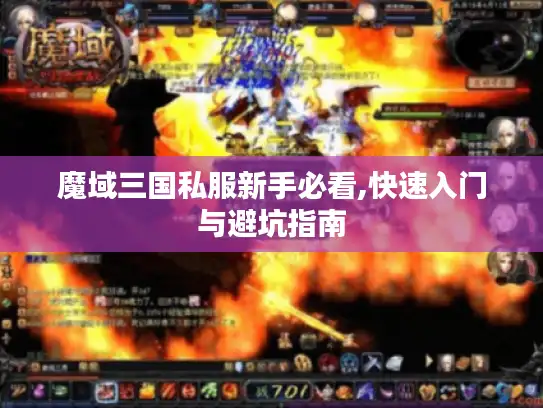 魔域三国私服新手必看,快速入门与避坑指南 魔域三国私服新手必看,快速入门与避坑指南