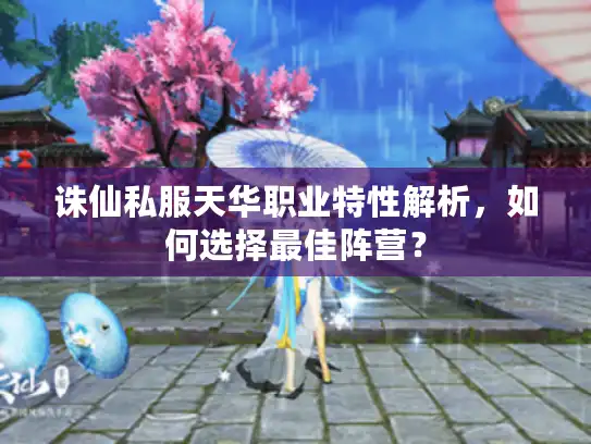 诛仙私服天华职业特性解析,如何选择最佳阵营? 诛仙私服天华职业特性解析,如何选择最佳阵营?