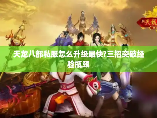 天龙八部私服怎么升级最快?三招突破经验瓶颈