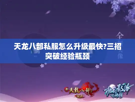 天龙八部私服怎么升级最快?三招突破经验瓶颈