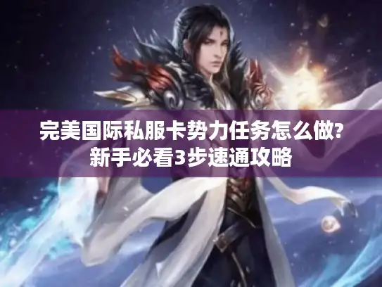 完美国际私服卡势力任务怎么做?新手必看3步速通攻略 完美国际私服卡势力任务怎么做?新手必看3步速通攻略
