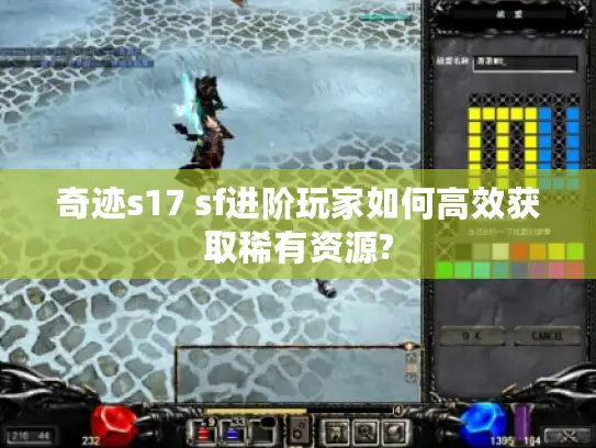 奇迹s17 sf进阶玩家如何高效获取稀有资源?