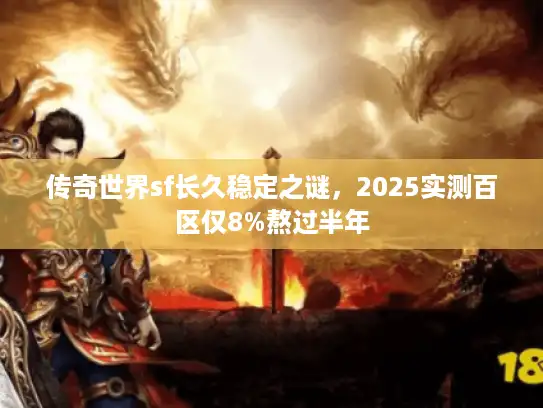 传奇世界sf长久稳定之谜，2025实测百区仅8%熬过半年