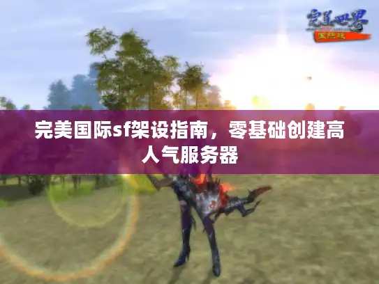 完美国际sf架设指南,零基础创建高人气服务器 完美国际sf架设指南,零基础创建高人气服务器