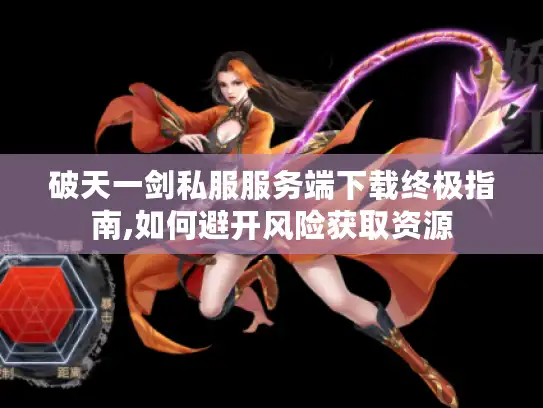 破天一剑私服服务端下载终极指南,如何避开风险获取资源