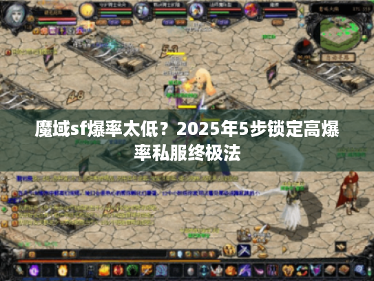 魔域sf爆率太低?2025年5步锁定高爆率私服终极法 魔域sf爆率太低?2025年5步锁定高爆率私服终极法